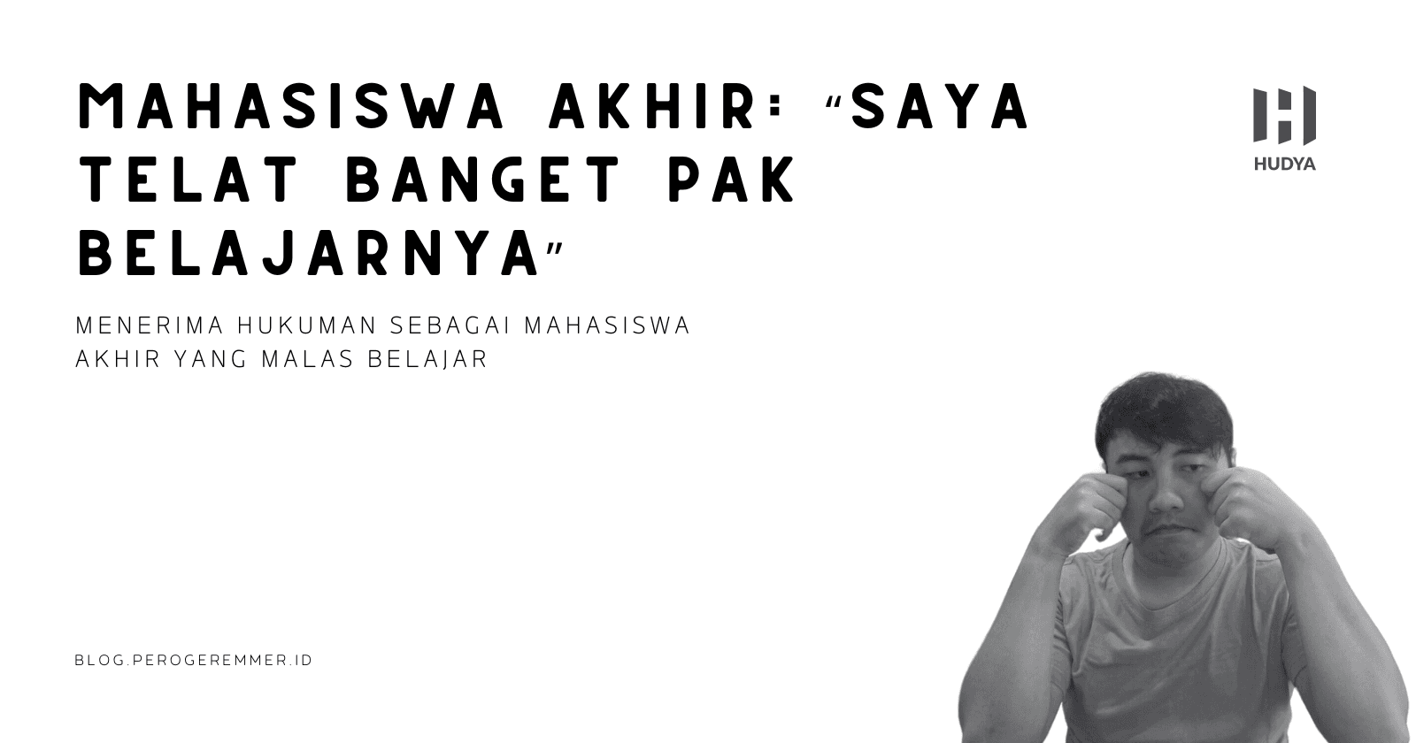 Mahasiswa Akhir: Saya Telat Banget Pak Belajarnya